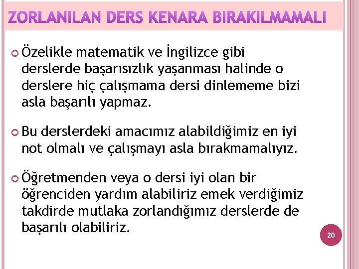 ZORLANILAN DERS KENARA BIRAKILMAMALI Özelikle matematik ve İngilizce gibi derslerde başarısızlık yaşanması halinde o
