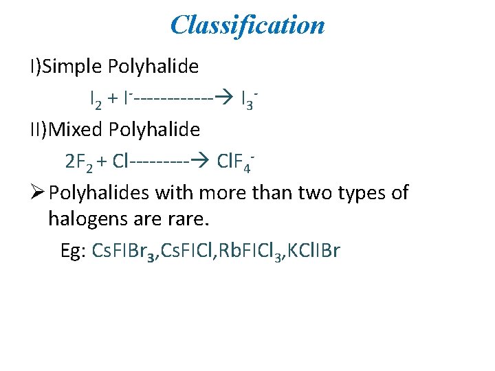 Classification I)Simple Polyhalide I 2 + I------- I 3 II)Mixed Polyhalide 2 F 2