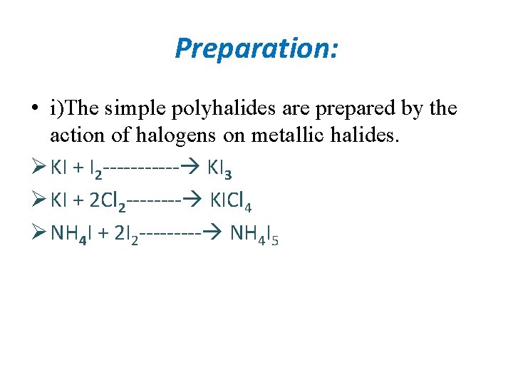 Preparation: • i)The simple polyhalides are prepared by the action of halogens on metallic