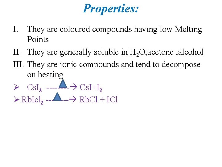 Properties: I. They are coloured compounds having low Melting Points II. They are generally