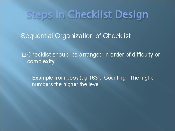 Steps in Checklist Design � Sequential Organization of Checklist � Checklist should be arranged