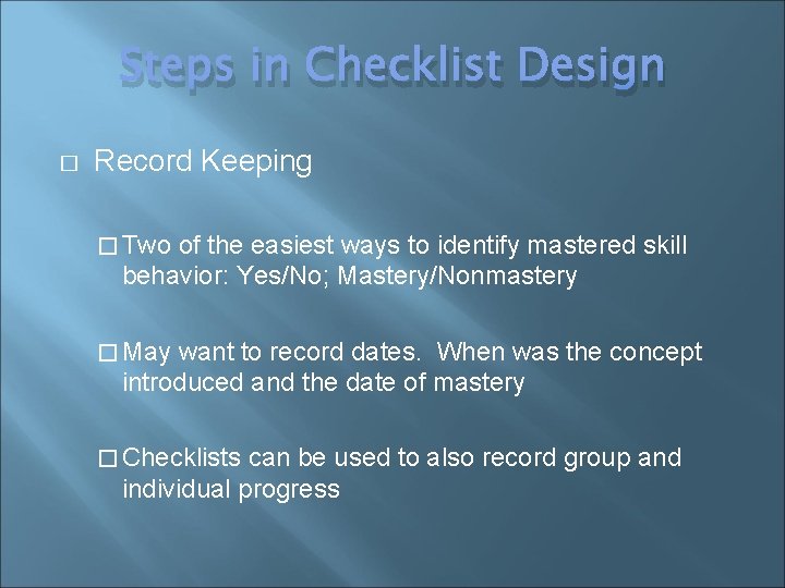 Steps in Checklist Design � Record Keeping � Two of the easiest ways to