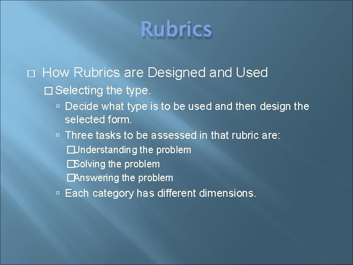 Rubrics � How Rubrics are Designed and Used � Selecting the type. Decide what
