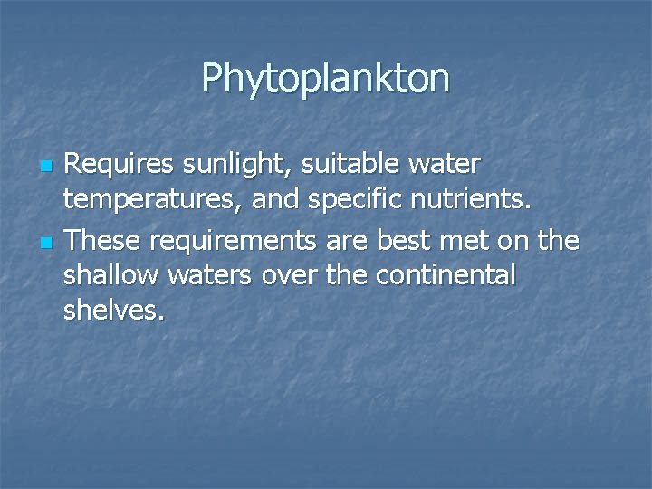 Phytoplankton n n Requires sunlight, suitable water temperatures, and specific nutrients. These requirements are