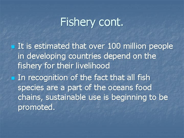 Fishery cont. n n It is estimated that over 100 million people in developing