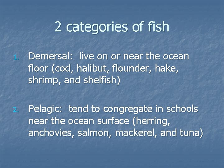 2 categories of fish 1. 2. Demersal: live on or near the ocean floor