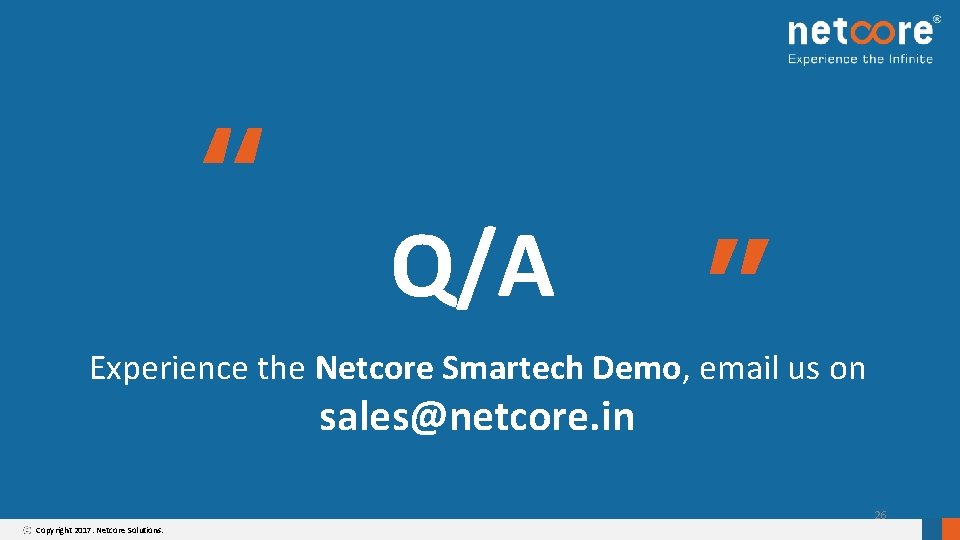 Q/A “ “ Experience the Netcore Smartech Demo, email us on sales@netcore. in 26