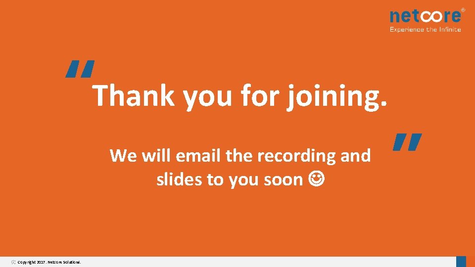 “ “ Thank you for joining. We will email the recording and slides to