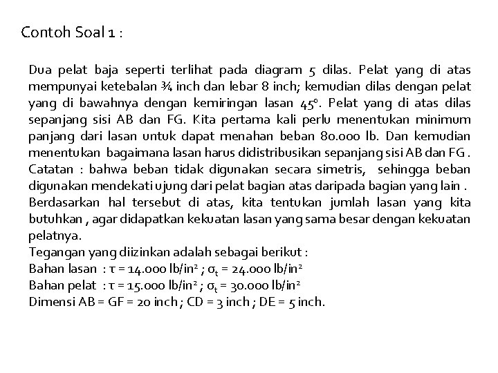 Contoh Soal 1 : Dua pelat baja seperti terlihat pada diagram 5 dilas. Pelat