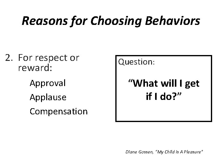 Reasons for Choosing Behaviors 2. For respect or reward: Approval Applause Compensation Question: “What