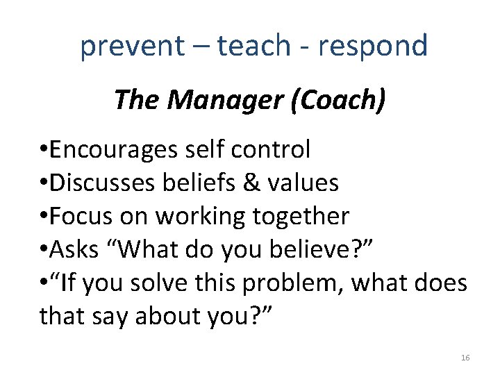 prevent – teach - respond The Manager (Coach) • Encourages self control • Discusses