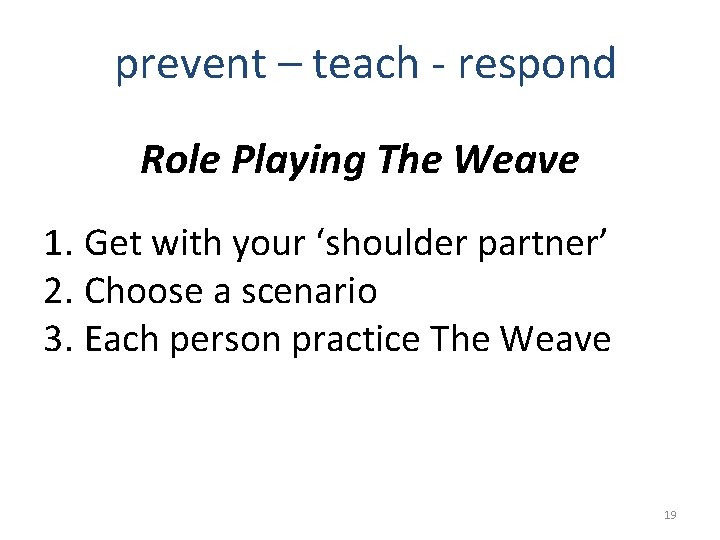 prevent – teach - respond Role Playing The Weave 1. Get with your ‘shoulder