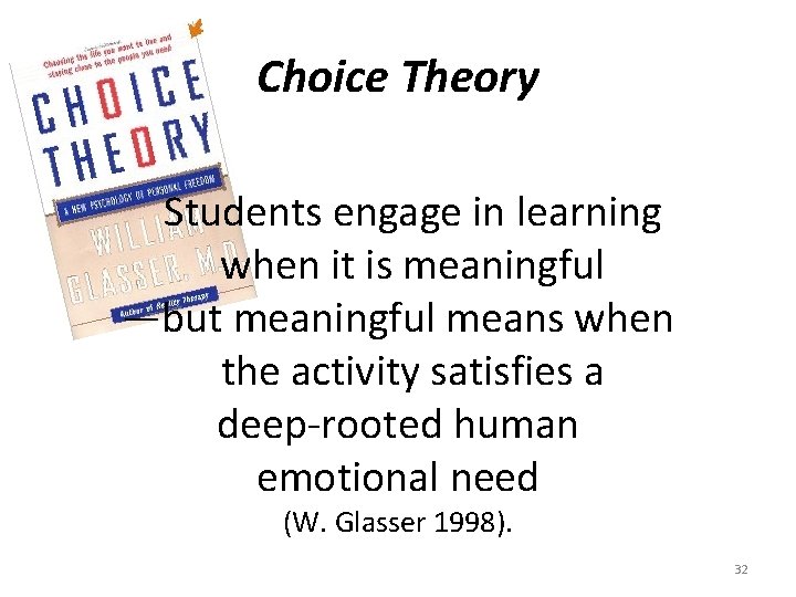 Choice Theory Students engage in learning when it is meaningful —but meaningful means when