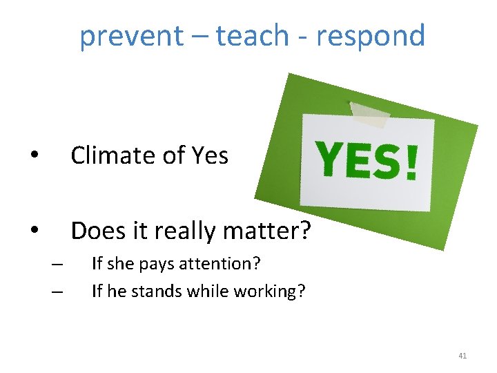 prevent – teach - respond • Climate of Yes • Does it really matter?