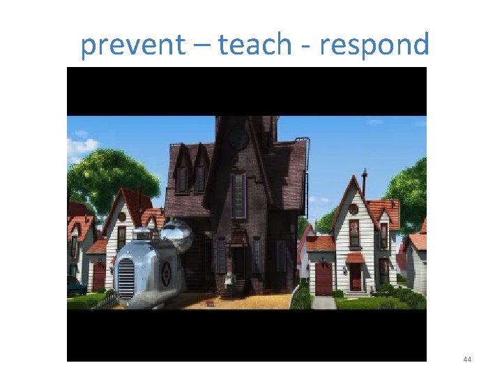 prevent – teach - respond 44 