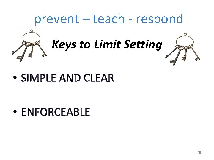 prevent – teach - respond Keys to Limit Setting • SIMPLE AND CLEAR •