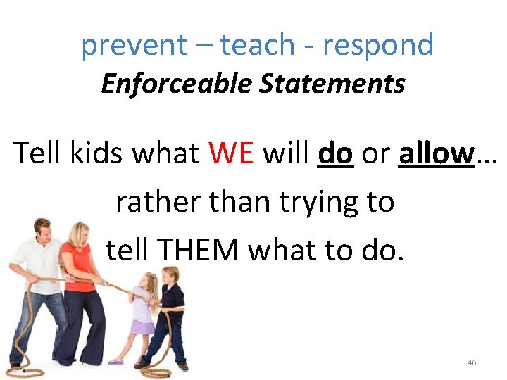 prevent – teach - respond Enforceable Statements Tell kids what WE will do or