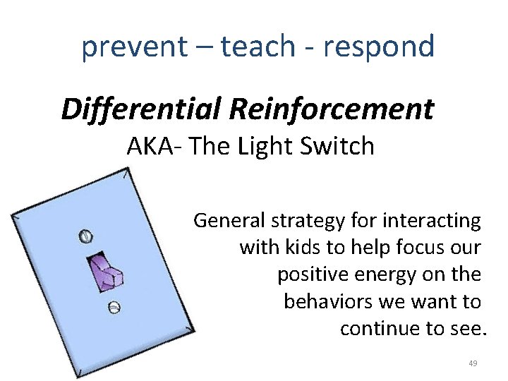 prevent – teach - respond Differential Reinforcement AKA- The Light Switch General strategy for