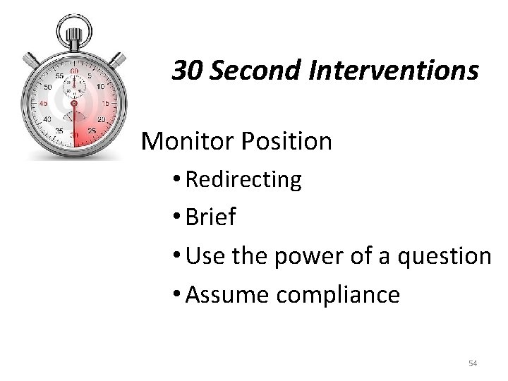 30 Second Interventions • Monitor Position • Redirecting • Brief • Use the power