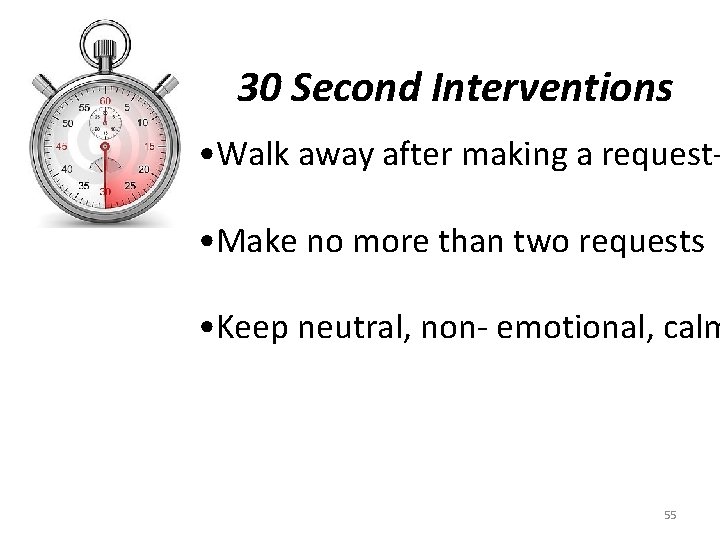 30 Second Interventions • Walk away after making a request • Make no more