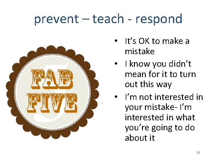 prevent – teach - respond • It’s OK to make a mistake • I