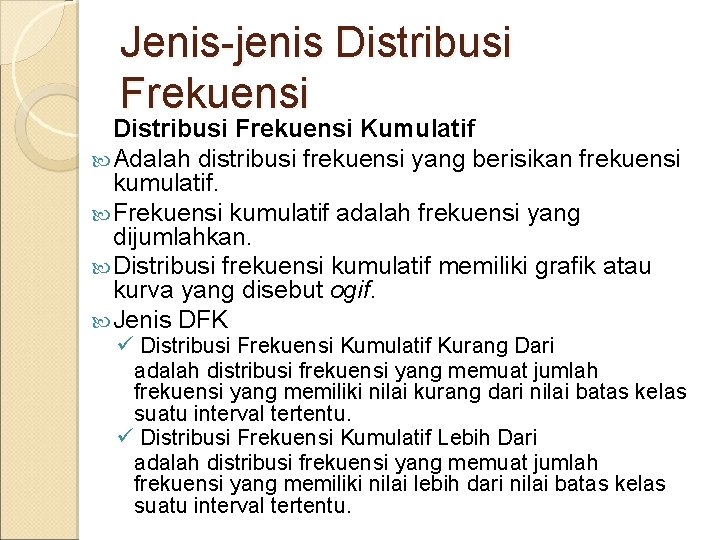 Jenis-jenis Distribusi Frekuensi Kumulatif Adalah distribusi frekuensi yang berisikan frekuensi kumulatif. Frekuensi kumulatif adalah