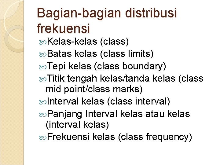 Bagian-bagian distribusi frekuensi Kelas-kelas (class) Batas kelas (class limits) Tepi kelas (class boundary) Titik