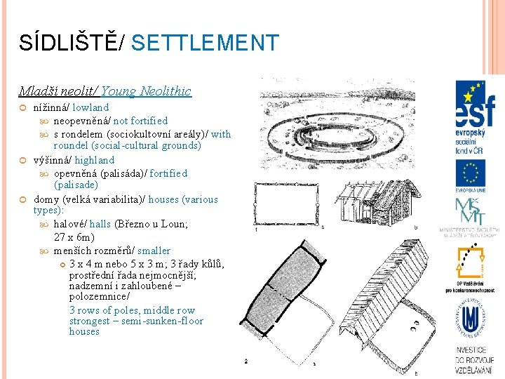 SÍDLIŠTĚ/ SETTLEMENT Mladší neolit/ Young Neolithic nížinná/ lowland neopevněná/ not fortified s rondelem (sociokultovní