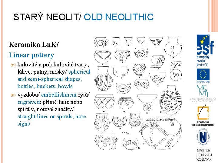 STARÝ NEOLIT/ OLD NEOLITHIC Keramika Ln. K/ Linear pottery kulovité a polokulovité tvary, láhve,