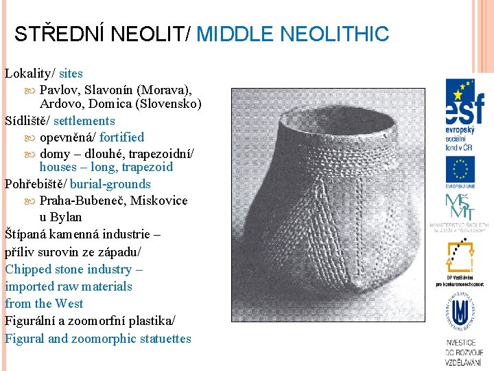 STŘEDNÍ NEOLIT/ MIDDLE NEOLITHIC Lokality/ sites Pavlov, Slavonín (Morava), Ardovo, Domica (Slovensko) Sídliště/ settlements