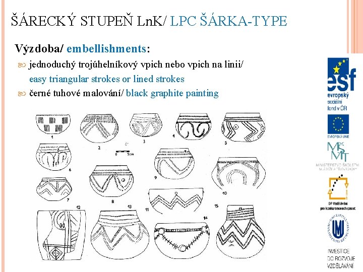 ŠÁRECKÝ STUPEŇ Ln. K/ LPC ŠÁRKA-TYPE Výzdoba/ embellishments: jednoduchý trojúhelníkový vpich nebo vpich na