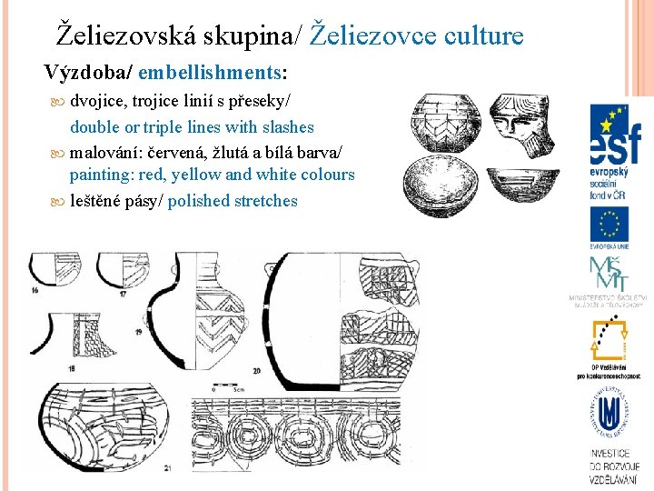 Želiezovská skupina/ Želiezovce culture Výzdoba/ embellishments: dvojice, trojice linií s přeseky/ double or triple