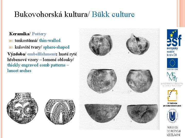 Bukovohorská kultura/ Bükk culture Keramika/ Pottery tenkostěnná/ thin-walled kulovité tvary/ sphere-shaped Výzdoba/ embellishment: husté