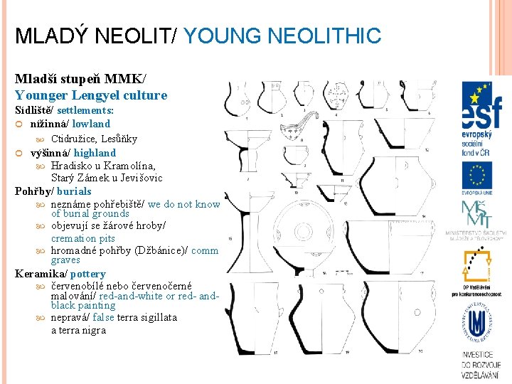 MLADÝ NEOLIT/ YOUNG NEOLITHIC Mladší stupeň MMK/ Younger Lengyel culture Sídliště/ settlements: nížinná/ lowland