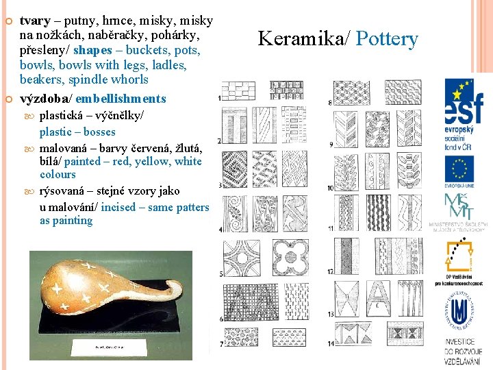  tvary – putny, hrnce, misky na nožkách, naběračky, pohárky, přesleny/ shapes – buckets,