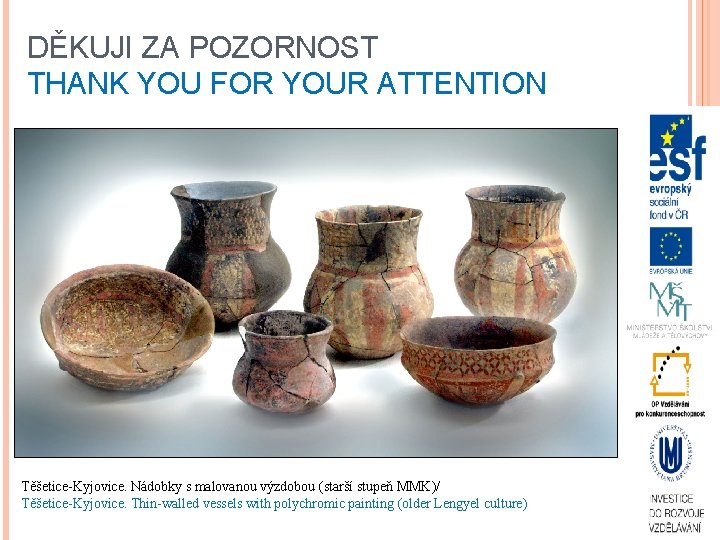 DĚKUJI ZA POZORNOST THANK YOU FOR YOUR ATTENTION Těšetice-Kyjovice. Nádobky s malovanou výzdobou (starší