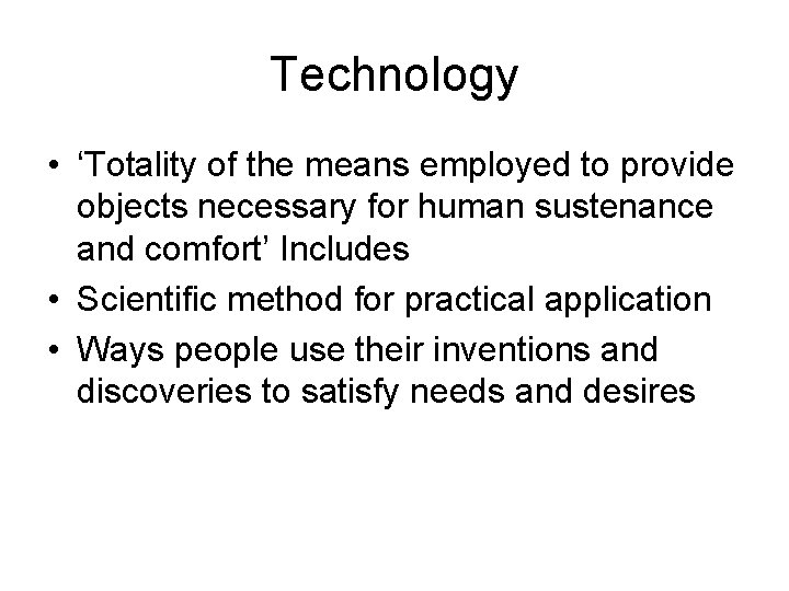 Technology • ‘Totality of the means employed to provide objects necessary for human sustenance