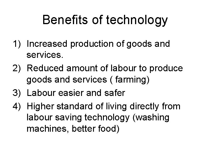 Benefits of technology 1) Increased production of goods and services. 2) Reduced amount of
