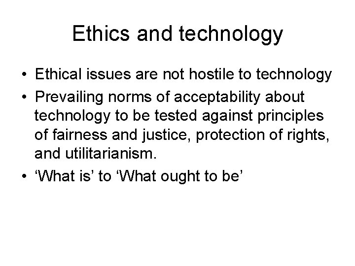 Ethics and technology • Ethical issues are not hostile to technology • Prevailing norms