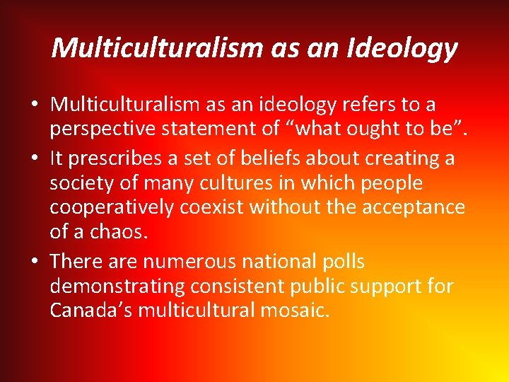 Multiculturalism as an Ideology • Multiculturalism as an ideology refers to a perspective statement