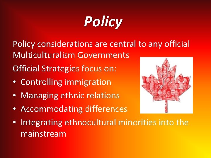 Policy considerations are central to any official Multiculturalism Governments Official Strategies focus on: •