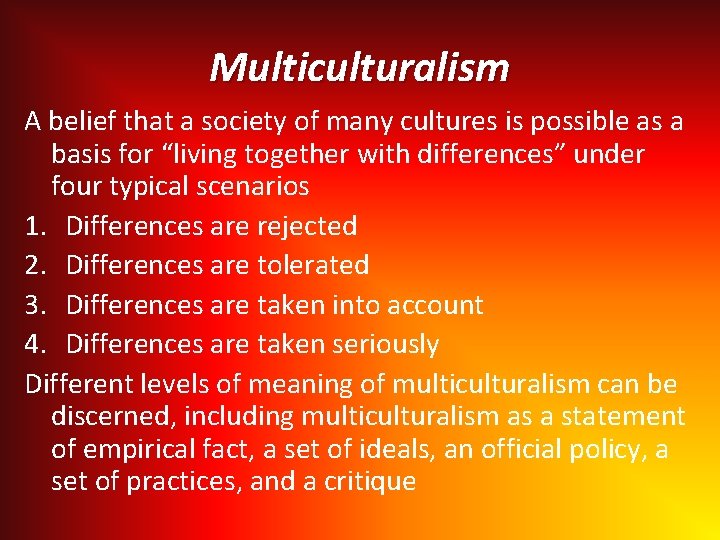 Multiculturalism A belief that a society of many cultures is possible as a basis