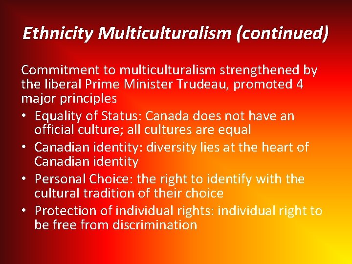 Ethnicity Multiculturalism (continued) Commitment to multiculturalism strengthened by the liberal Prime Minister Trudeau, promoted