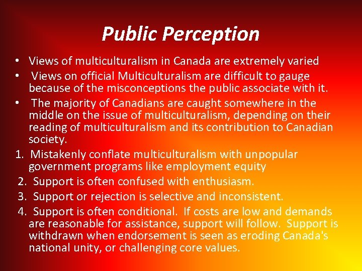 Public Perception • Views of multiculturalism in Canada are extremely varied • Views on