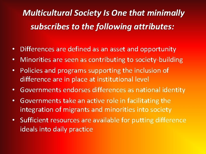 Multicultural Society Is One that minimally subscribes to the following attributes: • Differences are