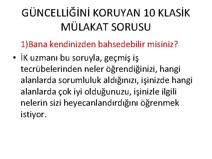 GÜNCELLİĞİNİ KORUYAN 10 KLASİK MÜLAKAT SORUSU 1)Bana kendinizden bahsedebilir misiniz? • İK uzmanı bu