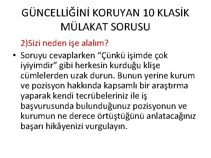 GÜNCELLİĞİNİ KORUYAN 10 KLASİK MÜLAKAT SORUSU 2)Sizi neden işe alalım? • Soruyu cevaplarken “Çünkü