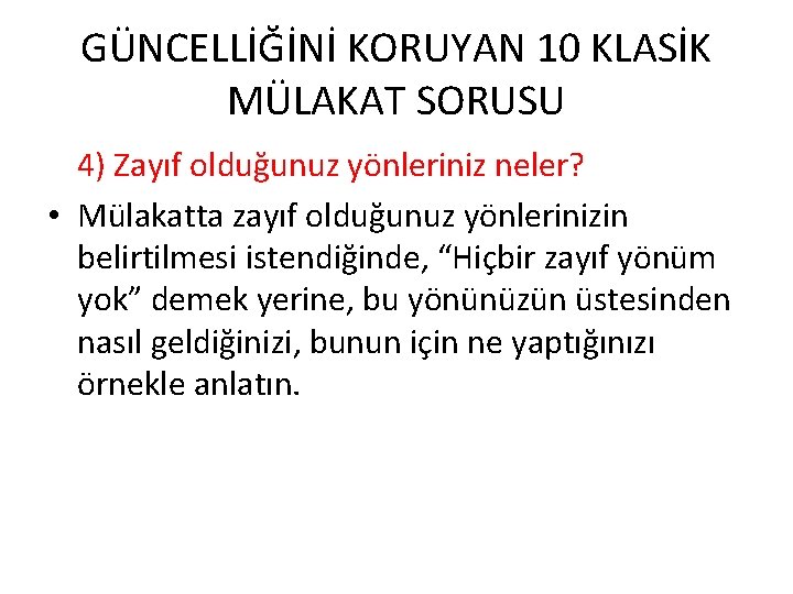 GÜNCELLİĞİNİ KORUYAN 10 KLASİK MÜLAKAT SORUSU 4) Zayıf olduğunuz yönleriniz neler? • Mülakatta zayıf