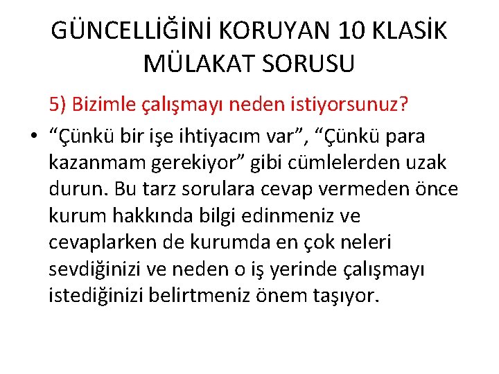 GÜNCELLİĞİNİ KORUYAN 10 KLASİK MÜLAKAT SORUSU 5) Bizimle çalışmayı neden istiyorsunuz? • “Çünkü bir