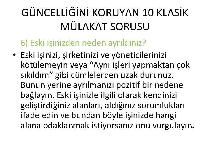 GÜNCELLİĞİNİ KORUYAN 10 KLASİK MÜLAKAT SORUSU 6) Eski işinizden neden ayrıldınız? • Eski işinizi,